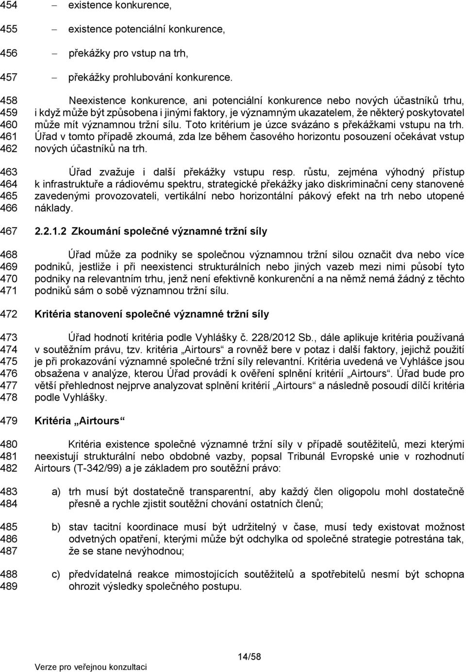 účastníků trhu, i když může být způsobena i jinými faktory, je významným ukazatelem, že některý poskytovatel může mít významnou tržní sílu. Toto kritérium je úzce svázáno s překážkami vstupu na trh.