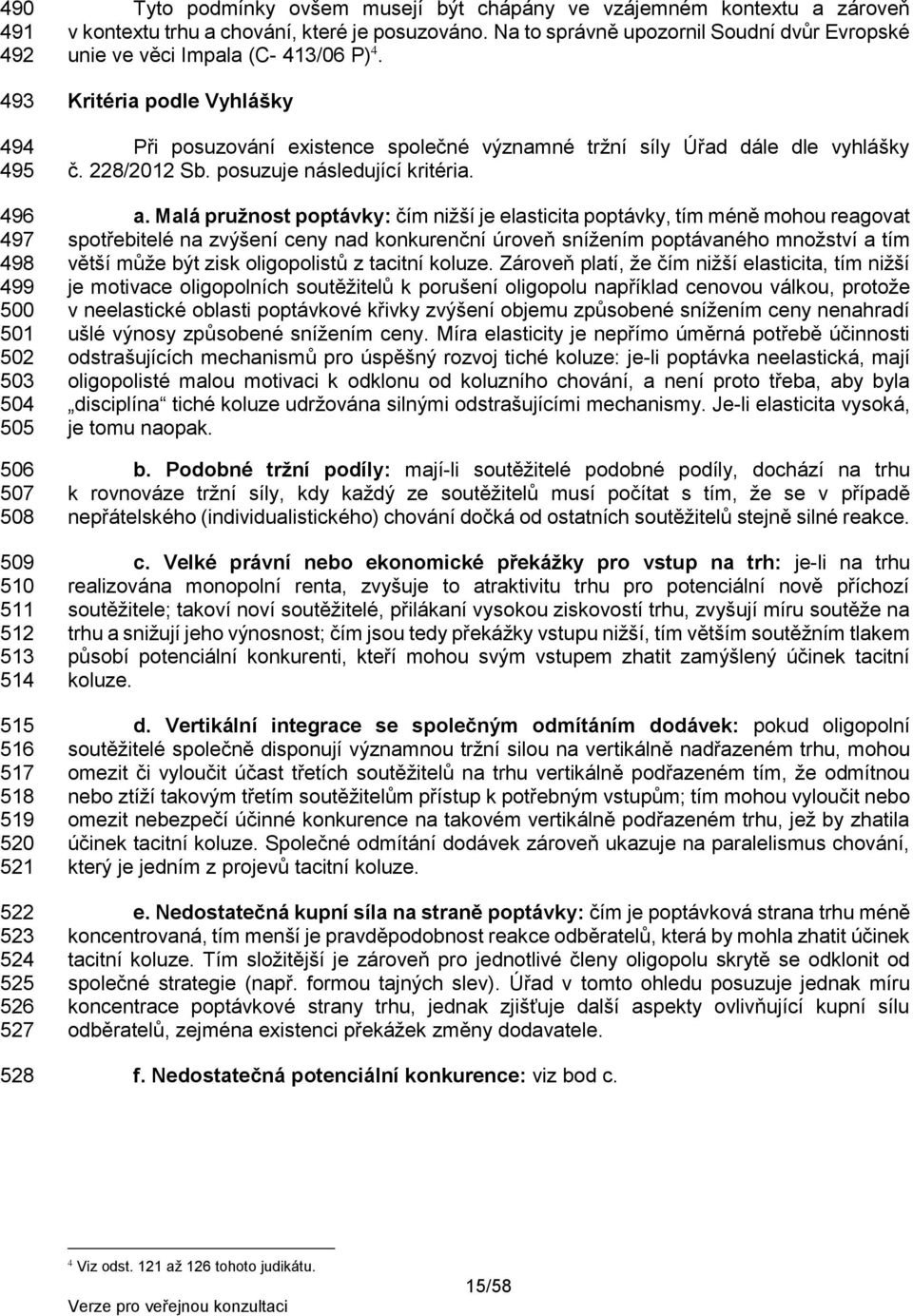 Kritéria podle Vyhlášky Při posuzování existence společné významné tržní síly Úřad dále dle vyhlášky č. 228/2012 Sb. posuzuje následující kritéria. a.