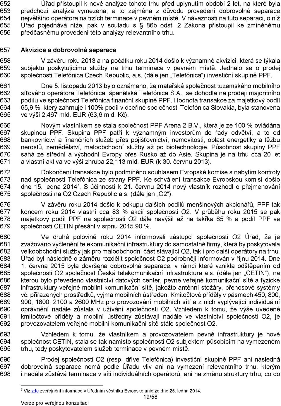 terminace v pevném místě. V návaznosti na tuto separaci, o níž Úřad pojednává níže, pak v souladu s 86b odst. 2 Zákona přistoupil ke zmíněnému předčasnému provedení této analýzy relevantního trhu.