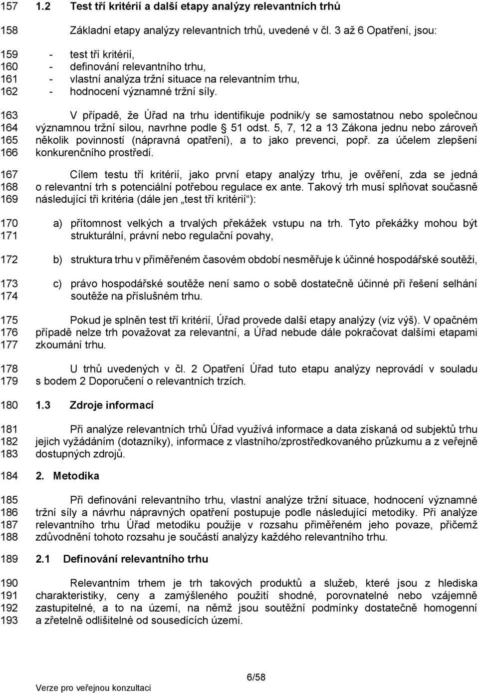 3 až 6 Opatření, jsou: - test tří kritérií, - definování relevantního trhu, - vlastní analýza tržní situace na relevantním trhu, - hodnocení významné tržní síly.