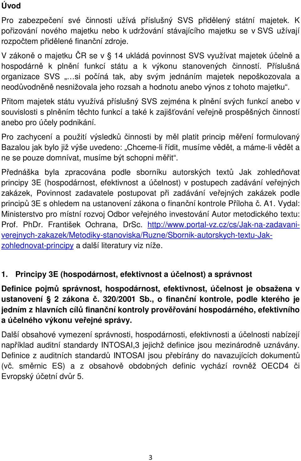 Příslušná organizace SVS si počíná tak, aby svým jednáním majetek nepoškozovala a neodůvodněně nesnižovala jeho rozsah a hodnotu anebo výnos z tohoto majetku.