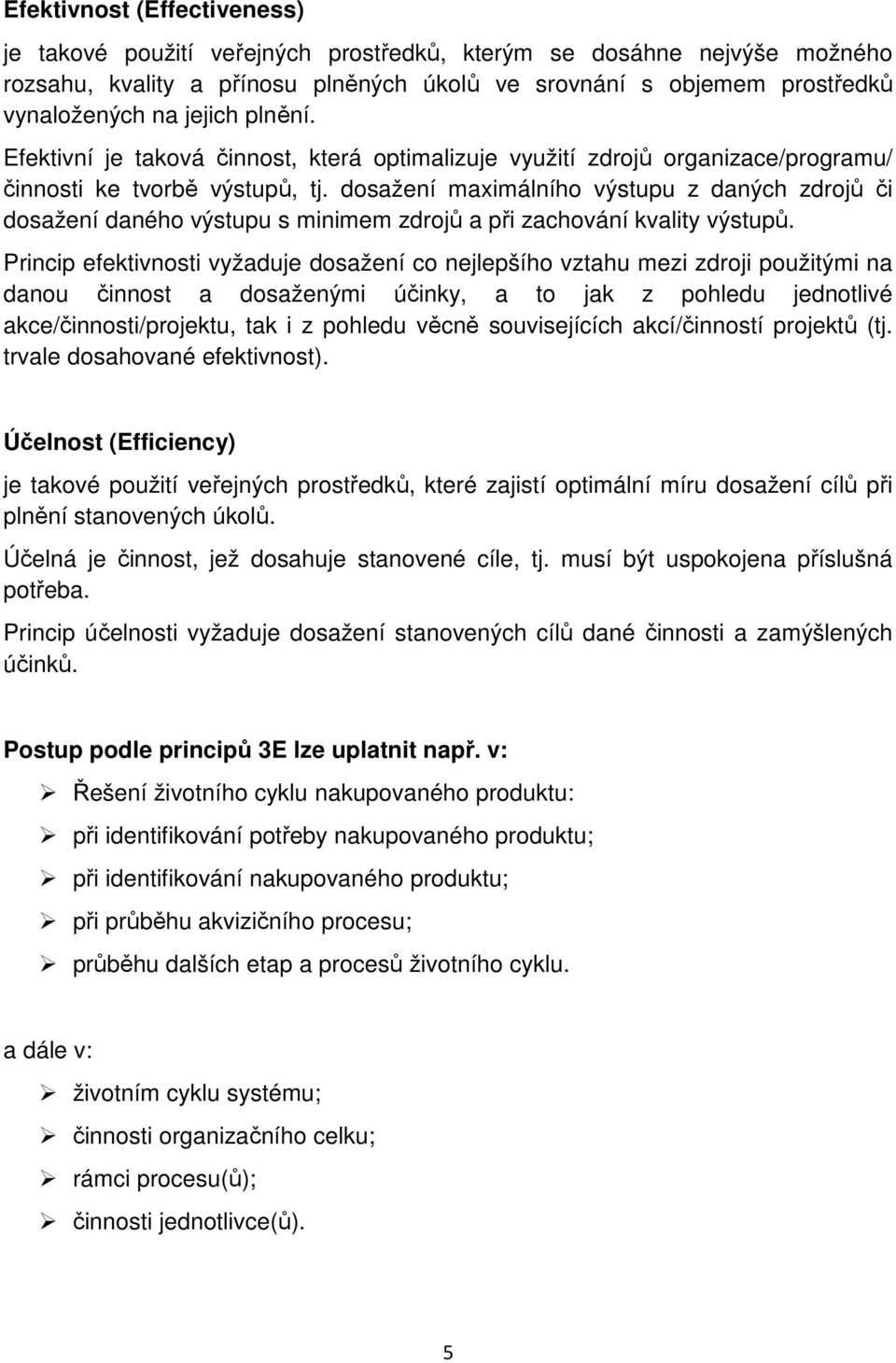 dosažení maximálního výstupu z daných zdrojů či dosažení daného výstupu s minimem zdrojů a při zachování kvality výstupů.