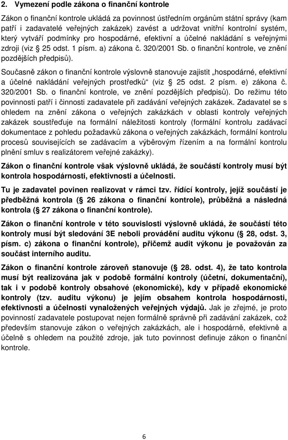 o finanční kontrole, ve znění pozdějších předpisů). Současně zákon o finanční kontrole výslovně stanovuje zajistit hospodárné, efektivní a účelné nakládání veřejných prostředků (viz 25 odst. 2 písm.