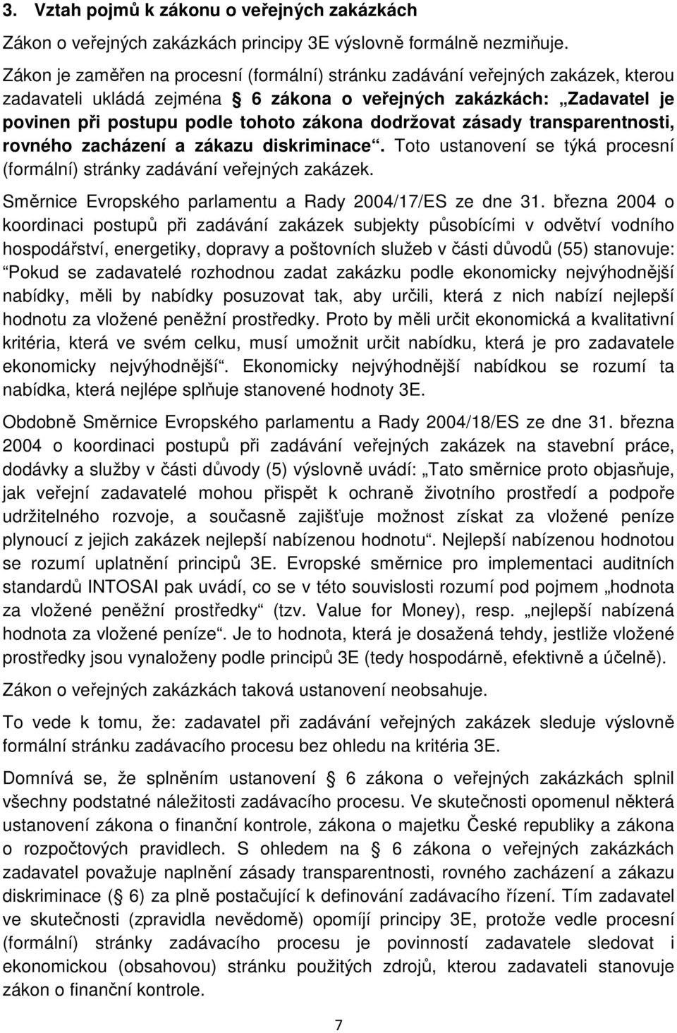 dodržovat zásady transparentnosti, rovného zacházení a zákazu diskriminace. Toto ustanovení se týká procesní (formální) stránky zadávání veřejných zakázek.