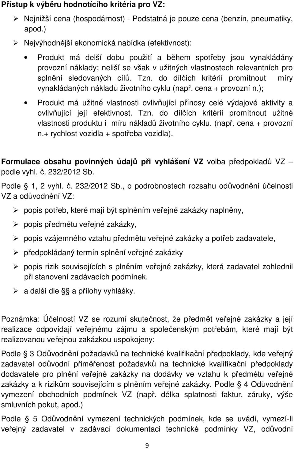 sledovaných cílů. Tzn. do dílčích kritérií promítnout míry vynakládaných nákladů životního cyklu (např. cena + provozní n.