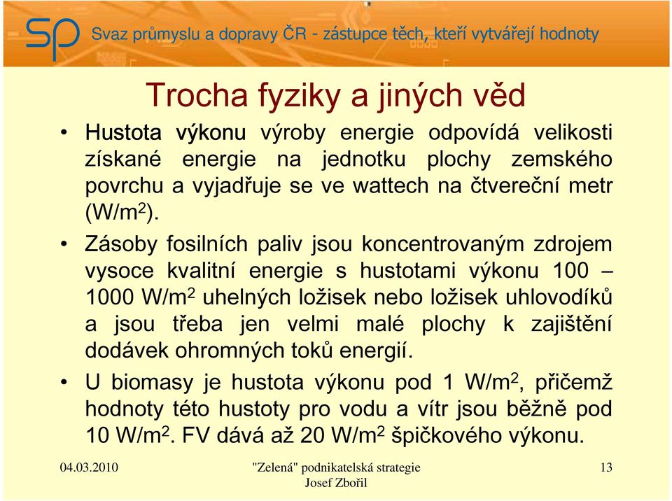 Zásoby fosilních paliv jsou koncentrovaným zdrojem vysoce kvalitní energie s hustotami výkonu 100 1000 W/m 2 uhelných ložisek nebo ložisek