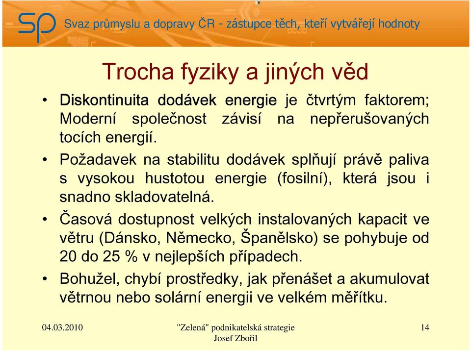 Požadavek na stabilitu dodávek splňují právě paliva s vysokou hustotou energie (fosilní), která jsou i snadno skladovatelná.