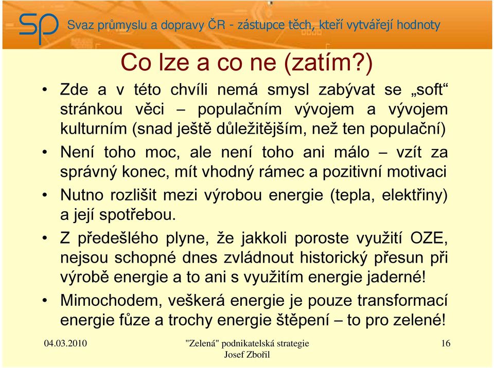 Není toho moc, ale není toho ani málo vzít za správný konec, mít vhodný rámec a pozitivní motivaci Nutno rozlišit mezi výrobou energie (tepla,