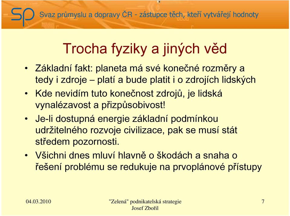 Je-li dostupná energie základní podmínkou udržitelného rozvoje civilizace, pak se musí stát středem