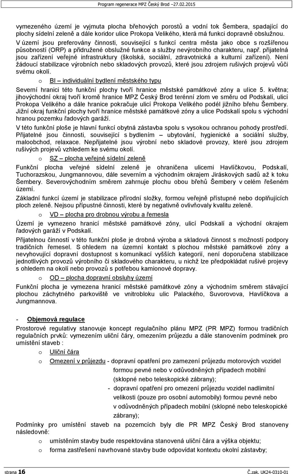 V území jsou preferovány činnosti, související s funkcí centra města jako obce s rozšířenou působností (ORP) a přidružené obslužné funkce a služby nevýrobního charakteru, např.