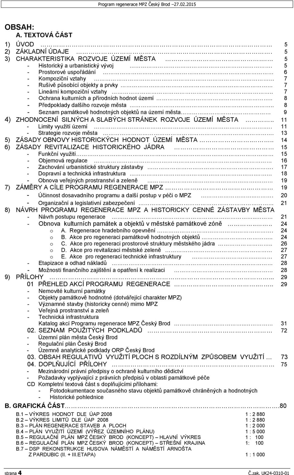 . 8 - Předpoklady dalšího rozvoje města.. 8 - Seznam památkově hodnotných objektů na území města 9 4) ZHODNOCENÍ SILNÝCH A SLABÝCH STRÁNEK ROZVOJE ÚZEMÍ MĚSTA.. 11 - Limity využití území.