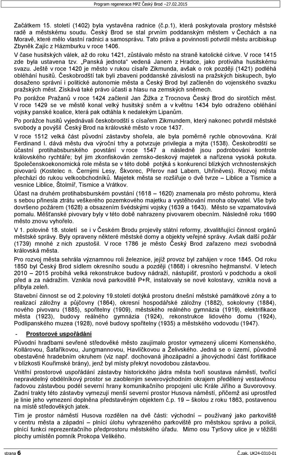 V čase husitských válek, až do roku 1421, zůstávalo město na straně katolické církve. V roce 1415 zde byla ustavena tzv. Panská jednota vedená Janem z Hradce, jako protiváha husitskému svazu.