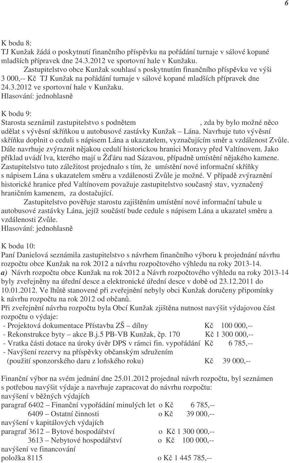 K bodu 9: Starosta seznámil zastupitelstvo s podnětem P. Pokorného, Lána, zda by bylo možné něco udělat s vývěsní skříňkou u autobusové zastávky Kunžak Lána.