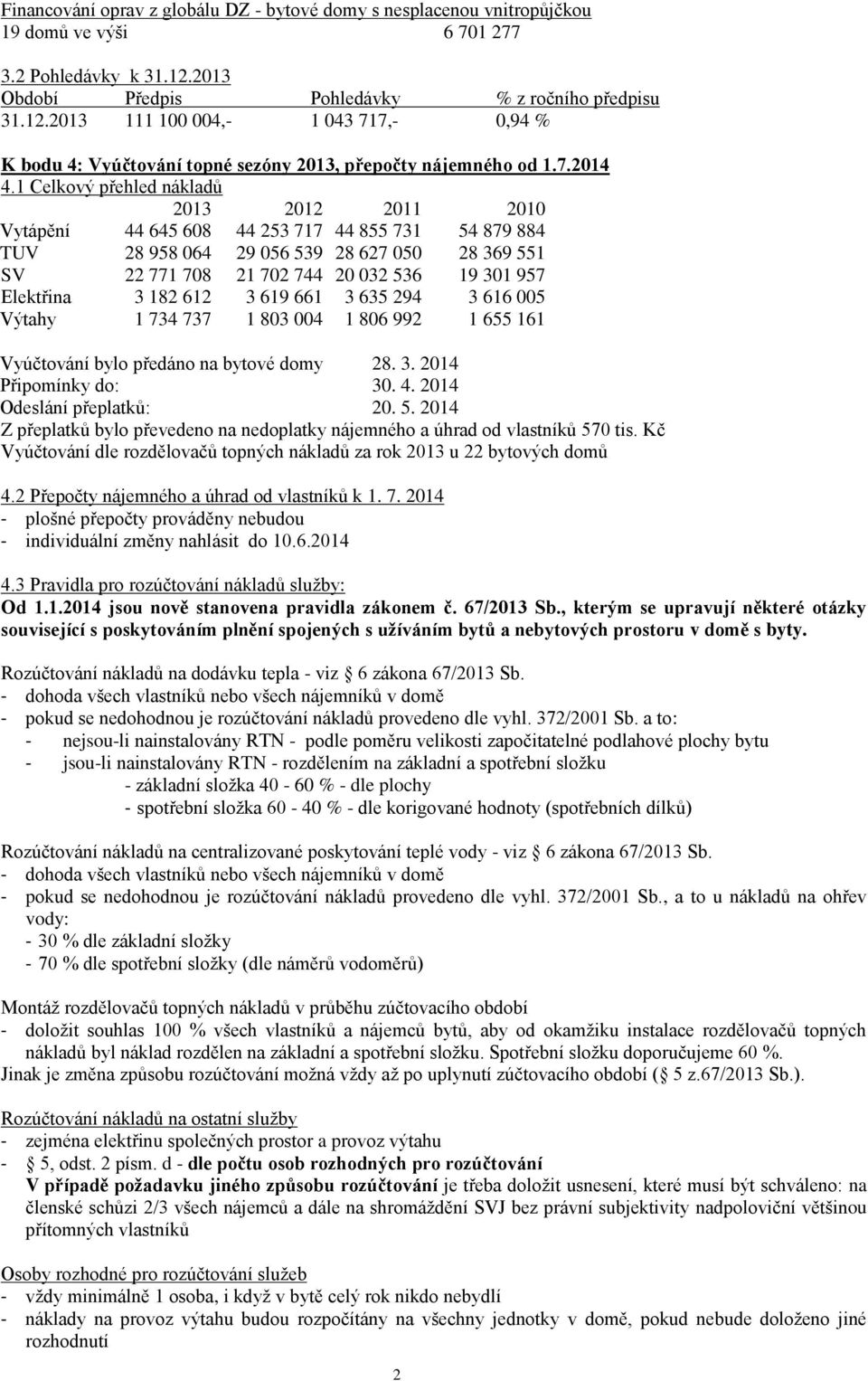 1 Celkový přehled nákladů 2013 2012 2011 2010 Vytápění 44 645 608 44 253 717 44 855 731 54 879 884 TUV 28 958 064 29 056 539 28 627 050 28 369 551 SV 22 771 708 21 702 744 20 032 536 19 301 957