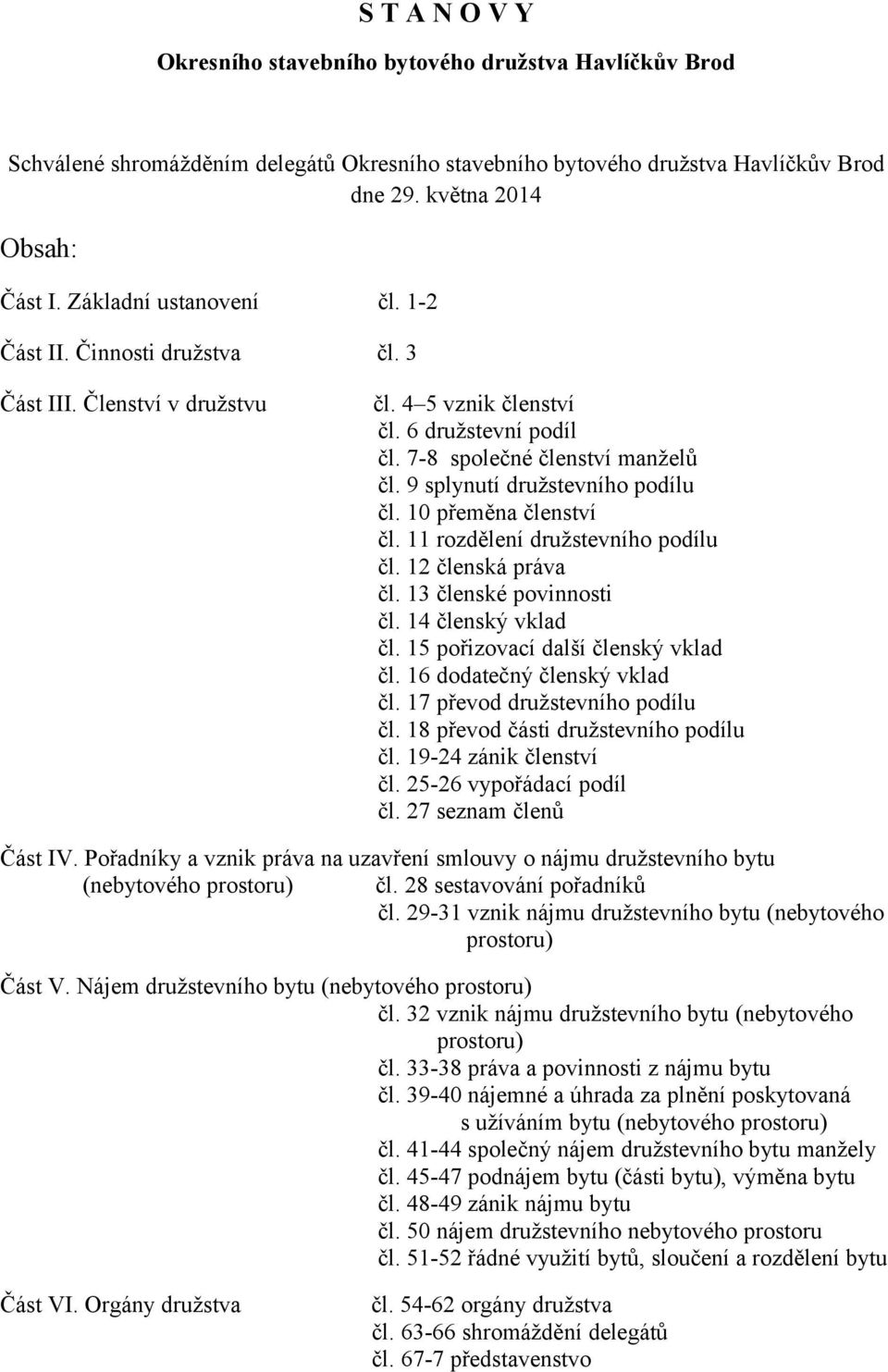 9 splynutí družstevního podílu čl. 10 přeměna členství čl. 11 rozdělení družstevního podílu čl. 12 členská práva čl. 13 členské povinnosti čl. 14 členský vklad čl.