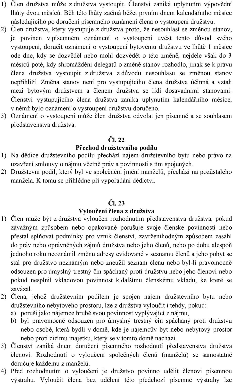 2) Člen družstva, který vystupuje z družstva proto, že nesouhlasí se změnou stanov, je povinen v písemném oznámení o vystoupení uvést tento důvod svého vystoupení, doručit oznámení o vystoupení