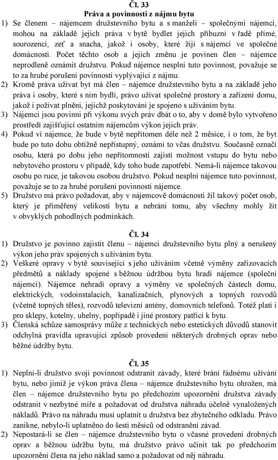 Pokud nájemce nesplní tuto povinnost, považuje se to za hrubé porušení povinnosti vyplývající z nájmu.