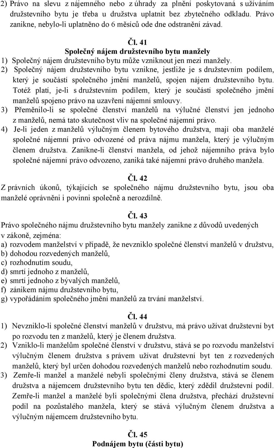 2) Společný nájem družstevního bytu vznikne, jestliže je s družstevním podílem, který je součástí společného jmění manželů, spojen nájem družstevního bytu.