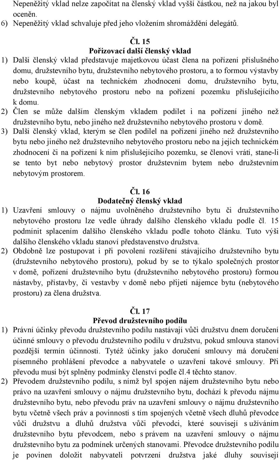 nebo koupě, účast na technickém zhodnocení domu, družstevního bytu, družstevního nebytového prostoru nebo na pořízení pozemku příslušejícího k domu.