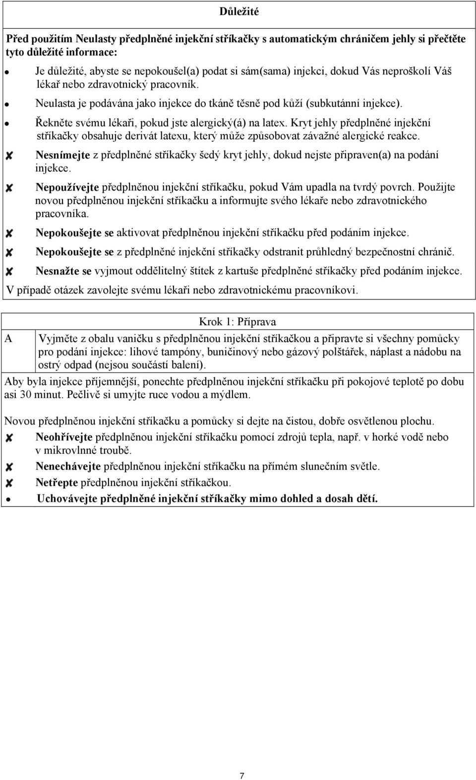 Kryt jehly předplněné injekční stříkačky obsahuje derivát latexu, který může způsobovat závažné alergické reakce.