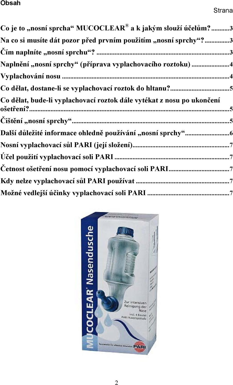 ...5 Co dělat, bude-li vyplachovací roztok dále vytékat z nosu po ukončení ošetření?...5 Čištění nosní sprchy...5 Další důležité informace ohledně používání nosní sprchy.