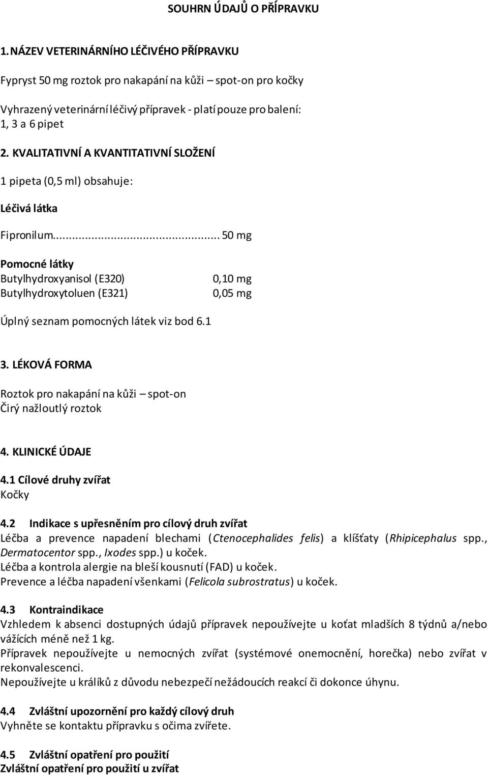 KVALITATIVNÍ A KVANTITATIVNÍ SLOŽENÍ 1 pipeta (0,5 ml) obsahuje: Léčivá látka Fipronilum.