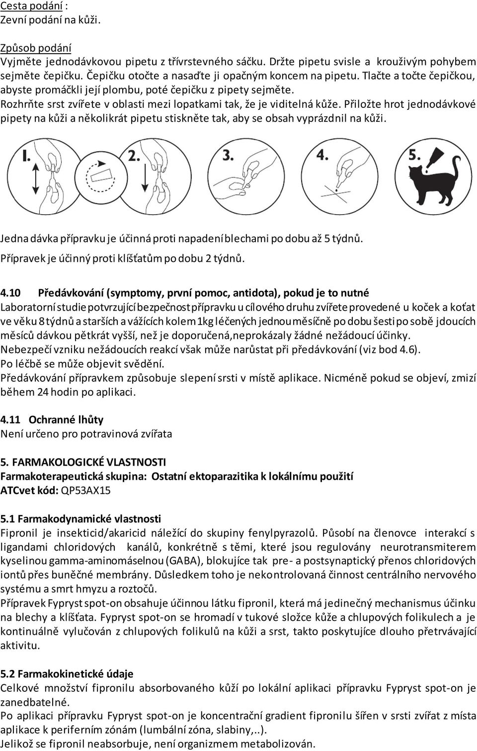 Rozhrňte srst zvířete v oblasti mezi lopatkami tak, že je viditelná kůže. Přiložte hrot jednodávkové pipety na kůži a několikrát pipetu stiskněte tak, aby se obsah vyprázdnil na kůži.