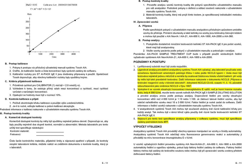 Průměrná rychlost pro CALIBRATOR (1) má být < 2.0 nmol/(l s). 2. Vzhledem k tomu, že existuje přímý vztah mezi koncentrací a rychlostí, musí rychlost vzrůstat s narůstající koncentrací. 3.