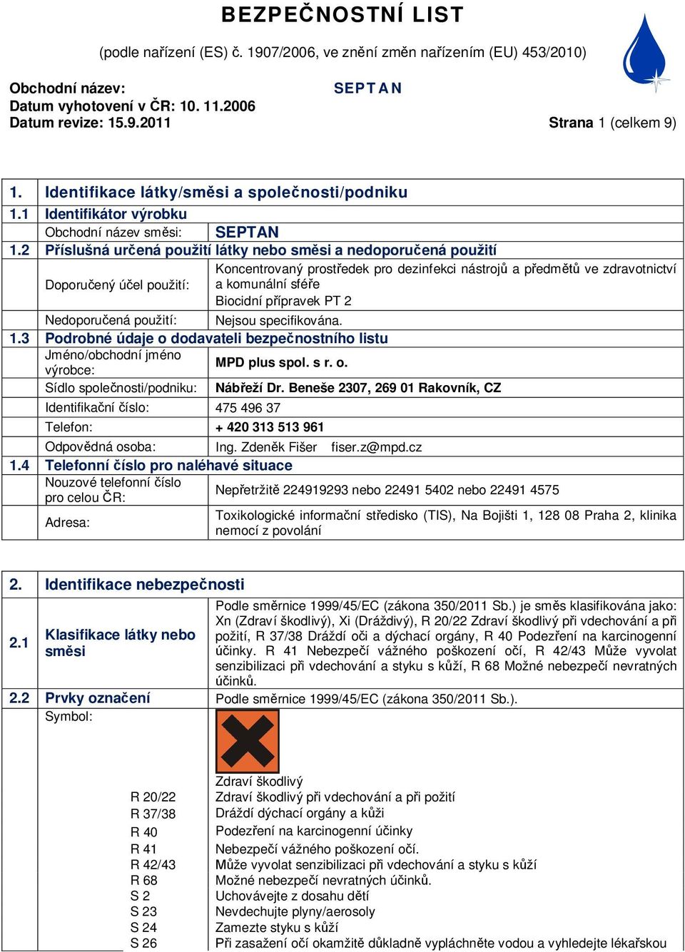 Nedoporu ená použití: Nejsou specifikována. 1.3 Podrobné údaje o dodavateli bezpe nostního listu Jméno/obchodní jméno MPD plus spol. s r. o. výrobce: Sídlo spole nosti/podniku: Náb eží Dr.