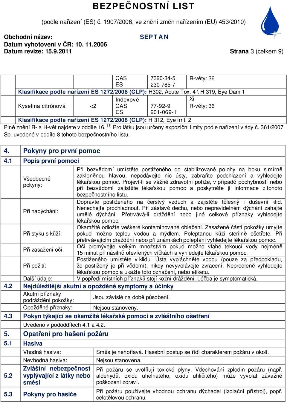 [1] Pro látku jsou ur eny expozi ní limity podle na ízení vlády. 361/2007 Sb. uvedené v oddíle 8 tohoto bezpe nostního listu. 4. Pokyny pro první pomoc 4.