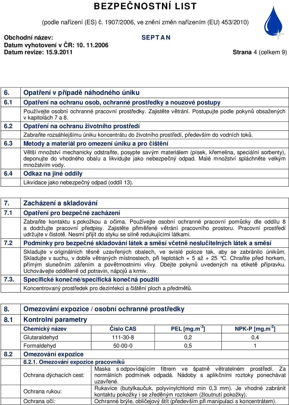 2 Opat ení na ochranu životního prost edí Zabra te rozsáhlejšímu úniku koncentrátu do životního prost edí, p edevším do vodních tok. 6.