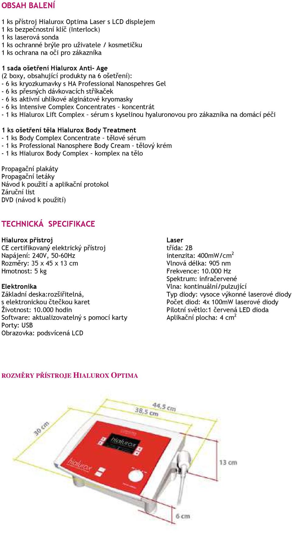 uhlíkové alginátové kryomasky - 6 ks Intensive Complex Concentrates koncentrát - 1 ks Hialurox Lift Complex sérum s kyselinou hyaluronovou pro zákazníka na domácí péči 1 ks ošetření těla Hialurox