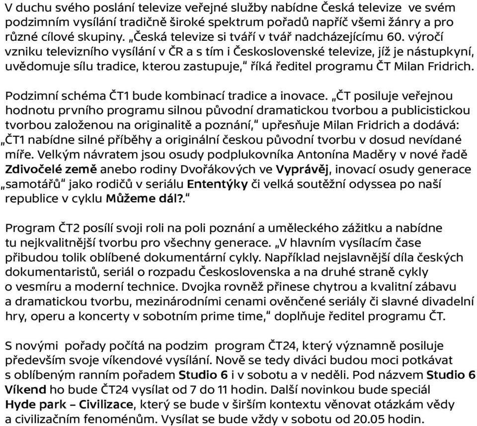 výročí vzniku televizního vysílání v ČR a s tím i Československé televize, jíž je nástupkyní, uvědomuje sílu tradice, kterou zastupuje, říká ředitel programu ČT Milan Fridrich.