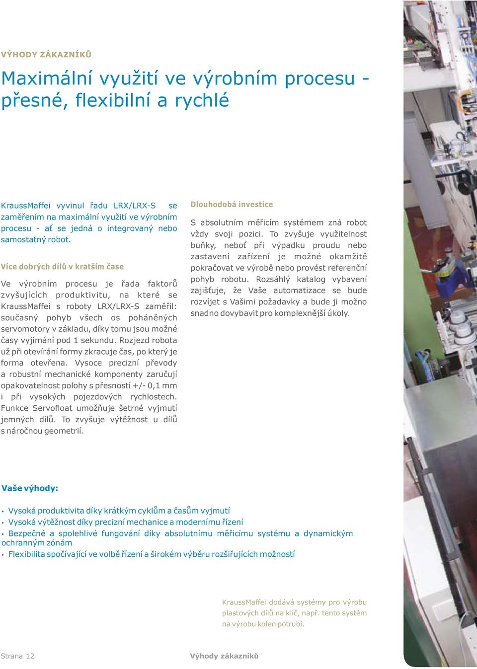 Více dobrých dílů v kratším čase Ve výrobním procesu je řada faktorů zvyšujících produktivitu, na které se KraussMaffei s roboty LRX/LRX-S zaměřil: současný pohyb všech os poháněných servomotory v