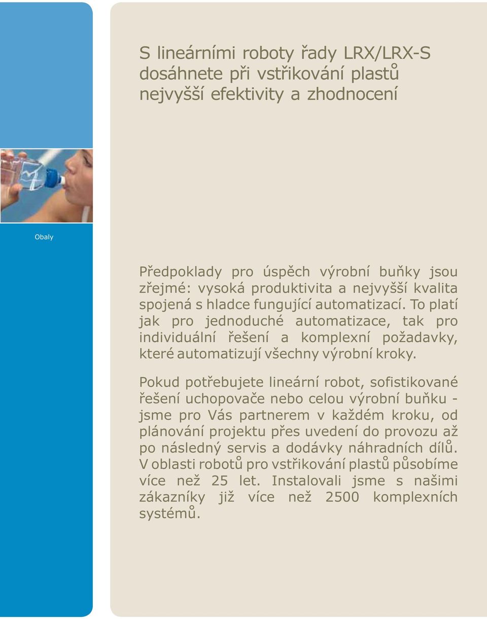 To platí jak pro jednoduché automatizace, tak pro individuální řešení a komplexní požadavky, které automatizují všechny výrobní kroky.