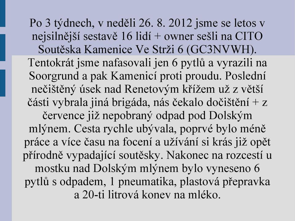 Poslední nečištěný úsek nad Renetovým křížem už z větší části vybrala jiná brigáda, nás čekalo dočištění + z července již nepobraný odpad pod Dolským mlýnem.