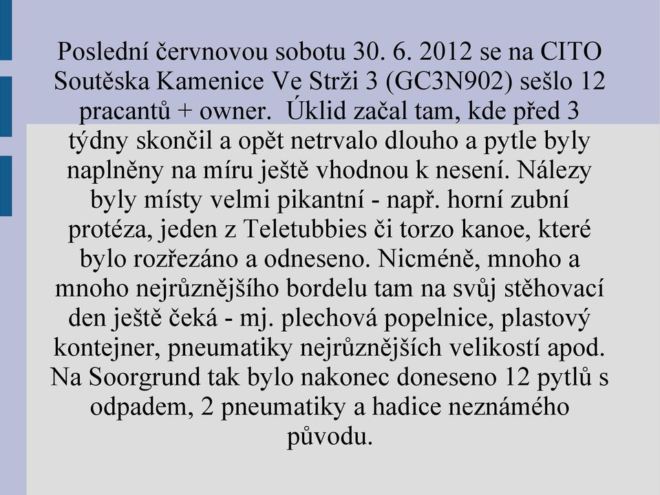 Nálezy byly místy velmi pikantní - např. horní zubní protéza, jeden z Teletubbies či torzo kanoe, které bylo rozřezáno a odneseno.