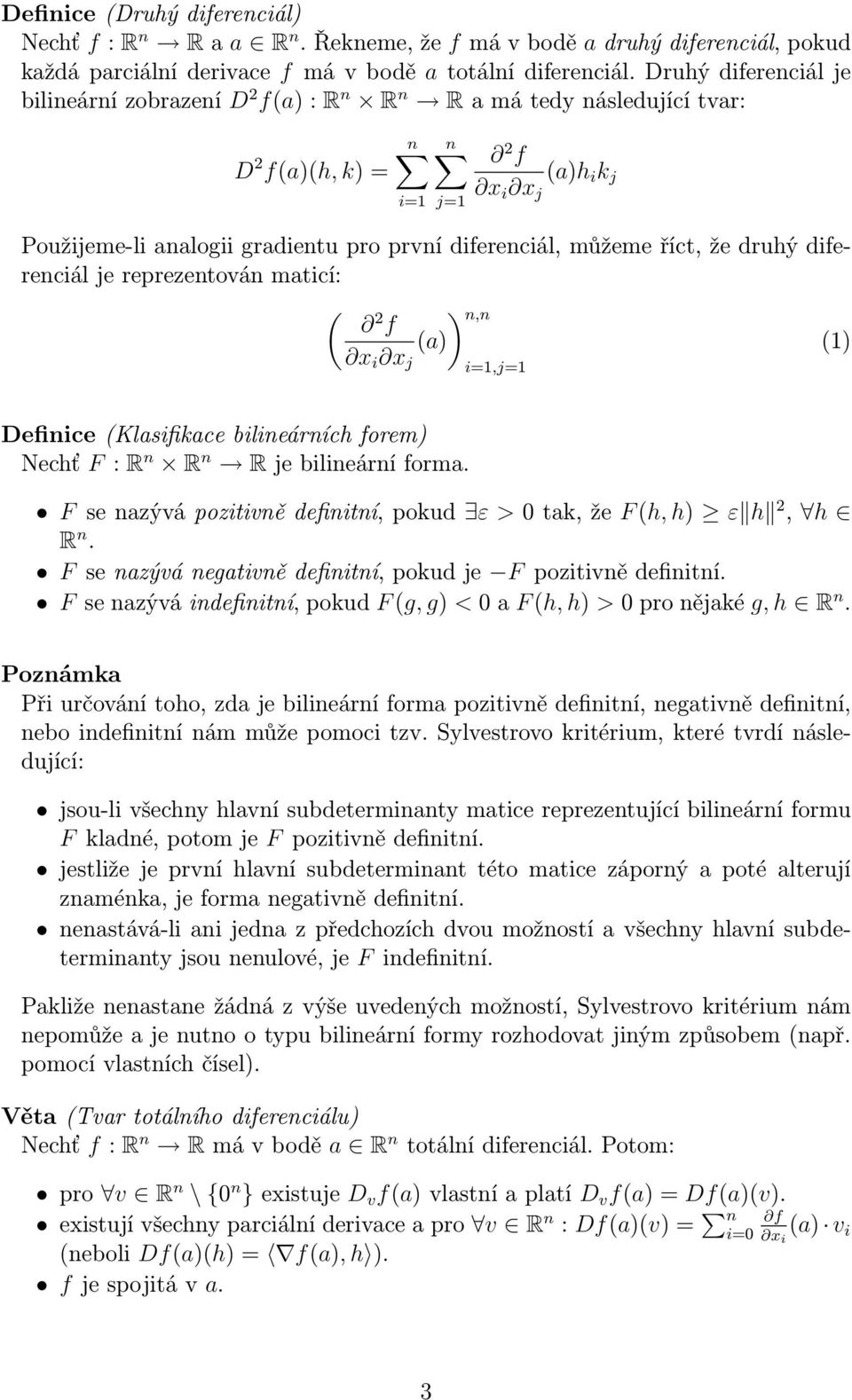 že druhý diferenciál je reprezentován maticí: ( ) 2 n,n f (a) (1) x j i=1,j=1 Definice (Klasifikace bilineárních forem) Nechť F : R n R n R je bilineární forma.