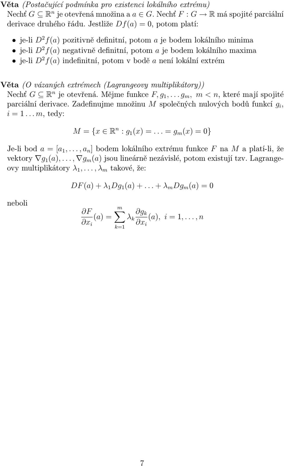 indefinitní, potom v bodě a není lokální extrém Věta (O vázaných extrémech (Lagrangeovy multiplikátory)) Nechť G R n je otevřená. Mějme funkce F, g 1,.