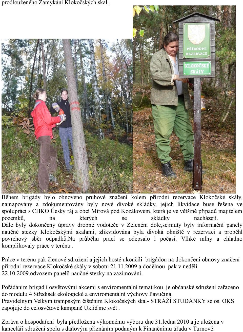 Dále byly dokončeny úpravy drobné vodoteče v Zeleném dole,sejmuty byly informační panely naučné stezky Klokočskými skalami, zlikvidována byla divoká ohniště v rezervaci a proběhl povrchový sběr