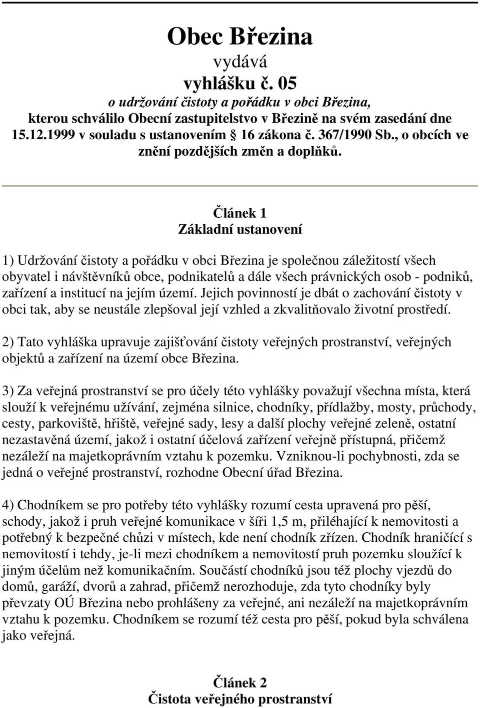 Článek 1 Základní ustanovení 1) Udržování čistoty a pořádku v obci Březina je společnou záležitostí všech obyvatel i návštěvníků obce, podnikatelů a dále všech právnických osob - podniků, zařízení a