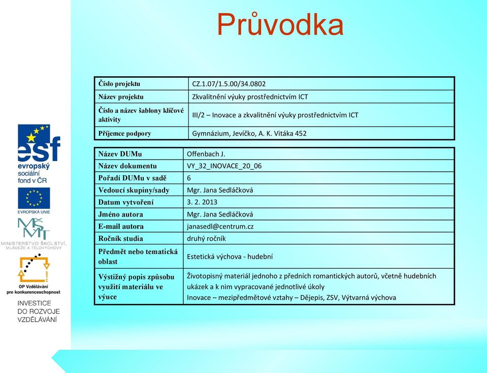 Jana Sedláčková Jméno autora 6 E-mail autora Předmět nebo tematická 4oblast Výstižný popis způsobu využití materiálu ve 2výuce III/2 Inovace a zkvalitnění výuky prostřednictvím ICT Příjemce podpory