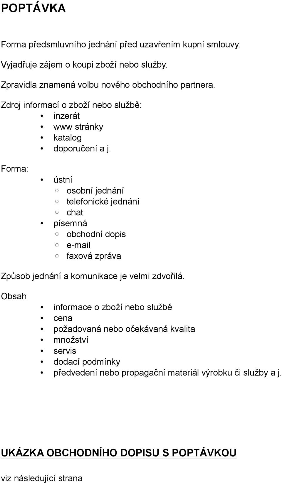 Forma: ústní osobní jednání telefonické jednání chat písemná obchodní dopis e-mail faxová zpráva Způsob jednání a komunikace je velmi zdvořilá.