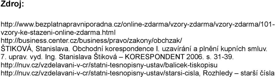 uzavírání a plnění kupních smluv. 7. uprav. vyd. Ing. Stanislava Štiková KORESPONDENT 2006. s. 31-39. http://nuv.