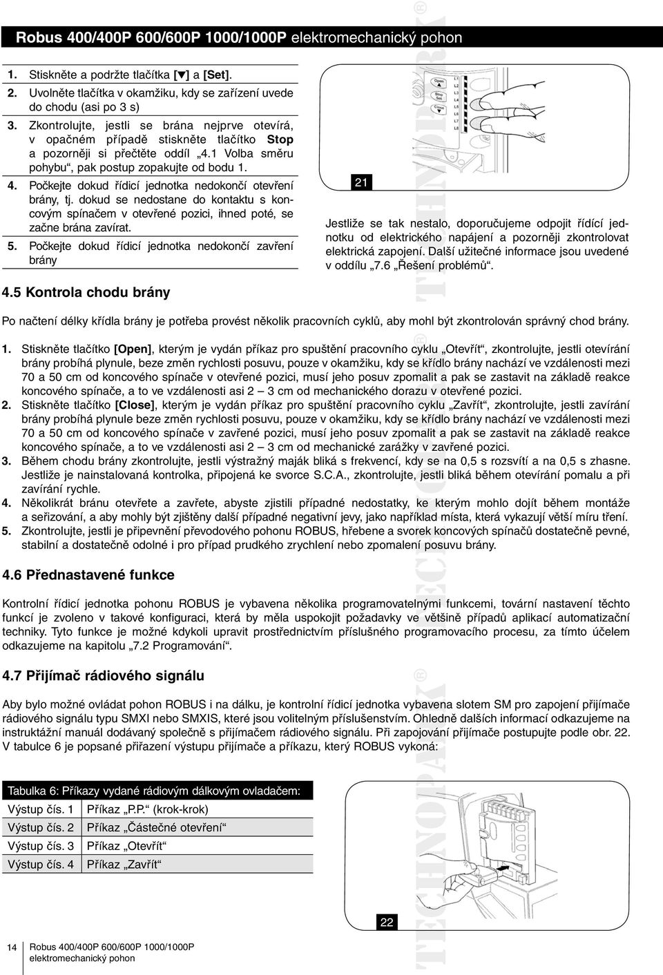 dokud se nedostane do kontaktu s koncovým spínačem v otevřené pozici, ihned poté, se začne brána zavírat. 5.