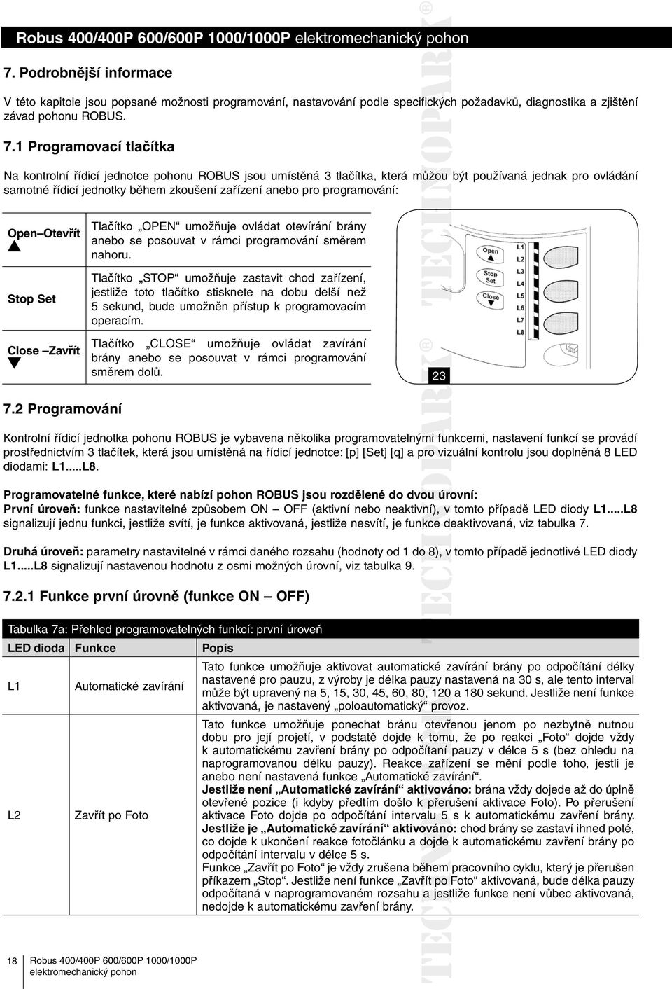 programování: Open Otevřít Stop Set Close Zavřít Tlačítko OPEN umožňuje ovládat otevírání brány anebo se posouvat v rámci programování směrem nahoru.