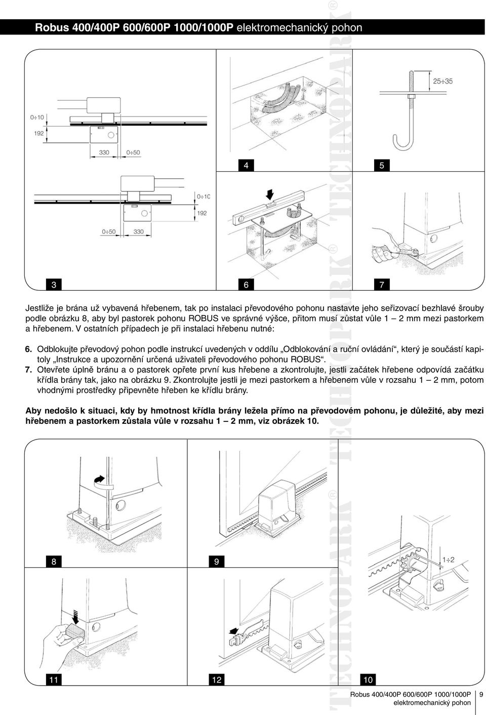 Odblokujte převodový pohon podle instrukcí uvedených v oddílu Odblokování íaruč ruční ovládání, který je součástí kapitoly Instrukce a upozornění určená uživateli převodového pohonu ROBUS. 7.