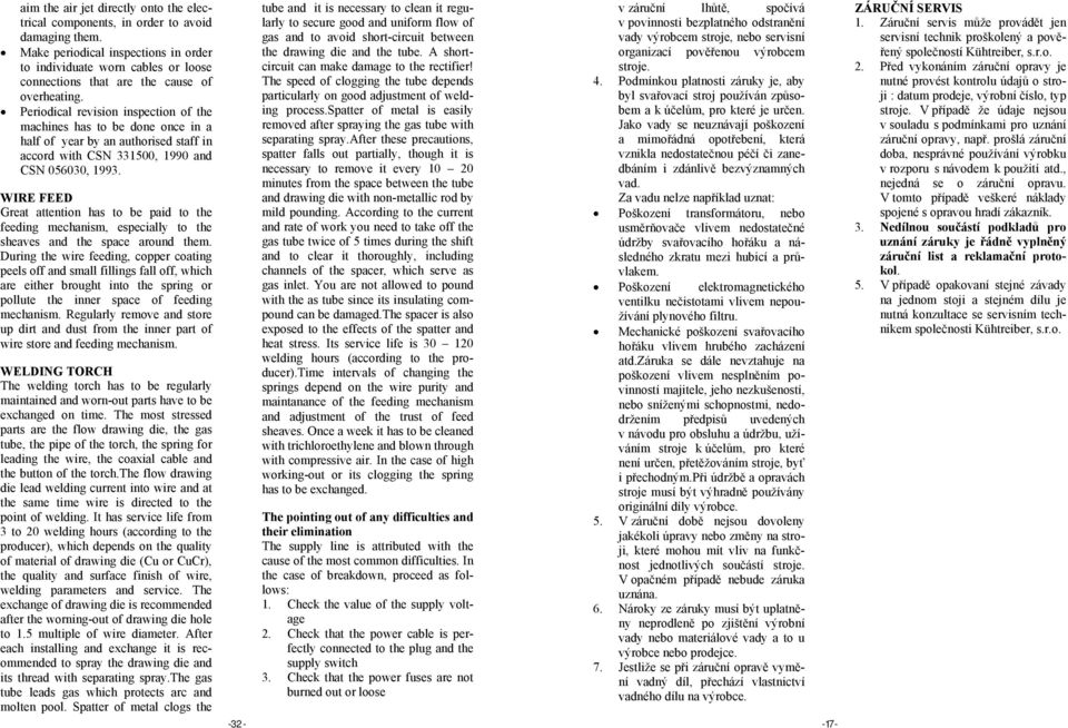 Periodical revision inspection of the machines has to be done once in a half of year by an authorised staff in accord with CSN 331500, 1990 and CSN 056030, 1993.