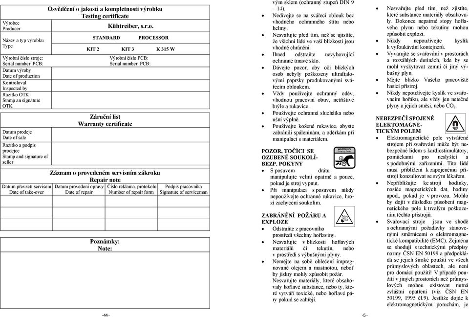 signature of seller Datum převzetí servisem Date of take-over Záruční list Warranty certificate Záznam o provedeném servisním zákroku Repair note Datum provedení opravy Date of repair Poznámky: Note:
