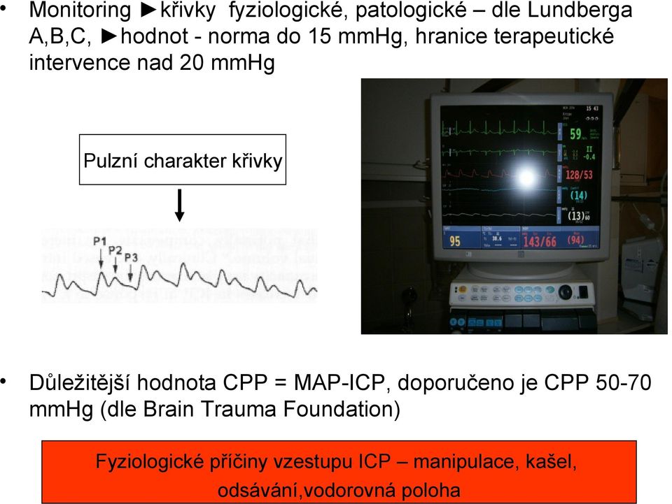 Důležitější hodnota CPP = MAP-ICP, doporučeno je CPP 50-70 mmhg (dle Brain Trauma